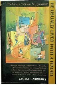 He Usually Lived with a Female: The Life of a California Newspaperman by George Garrigues (2006)...