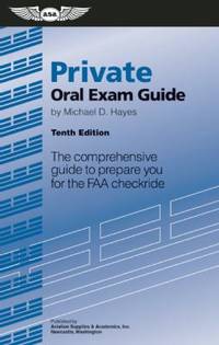 Private Oral Exam Guide : The Comprehensive Guide to Prepare You for the FAA Checkride