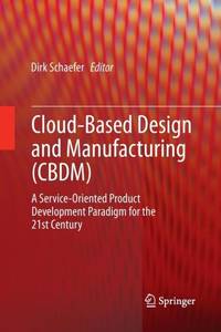 Cloud-Based Design and Manufacturing (CBDM) : A Service-Oriented Product Development Paradigm for...