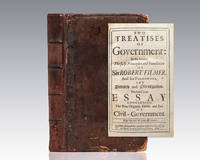 Two Treatises of Government: In the former, the False Principles and Foundation of Sir Robert...