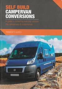 Self Build Campervan Conversions: a Guide to Converting Everyday Vehicles Into Campervans &...