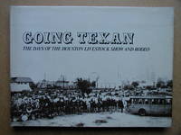 Going Texan: The Days of the Houston Livestock Show and Rodeo. by Winningham, Geoff - 1972