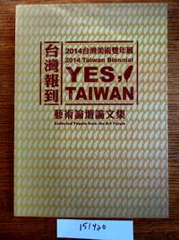 Yes, Taiwan: 2014 Taiwan Biennial: Collected Papers from the Art Forum = Taiwan bao dao: 2014 Taiwan mei shu shuang nian zhan yi shu lun tan lun wen ji