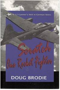 A V-17 Gunner&#039;s Hell in German Skies: Scratch One Rocket Fighter. by BRODIE, DOUG