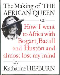 image of The Making of The African Queen, or, How I Went to Africa with Bogart, Bacall, and Huston and Almost Lost My Mind