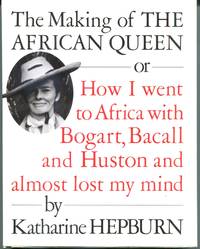 The Making of The African Queen, or, How I Went to Africa with Bogart, Bacall, and Huston and...