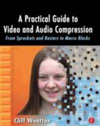 A Practical Guide to Video and Audio Compression : From Sprockets and Rasters to Macro Blocks