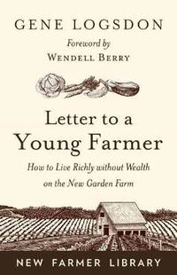 Letter to a Young Farmer: How to Live Richly without Wealth on the New Garden Farm