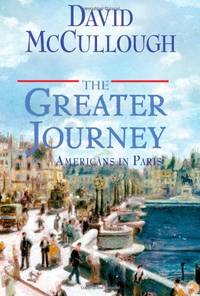 The Greater Journey: Americans in Paris by McCullough, David