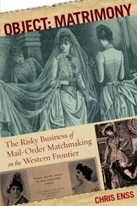 Object: Matrimony : The Risky Business of Mail-Order Matchmaking on the Western Frontier