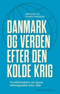 Danmark og verden efter den kolde krig. 14 ambassadorer om dansk udenkrigspolitik efter 1989.