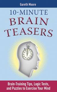 10-Minute Brain Teasers : Brain-Training Tips, Logic Tests, and Puzzles to Exercise Your Mind