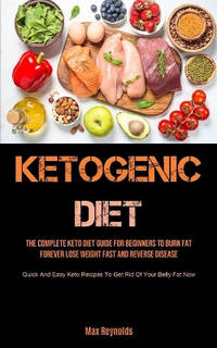 Ketogenic Diet: The Complete Keto Diet Guide for Beginners to Burn Fat Forever, Lose Weight Fast...