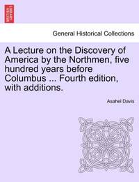 A Lecture on the Discovery of America by the Northmen, five hundred years before Columbus ......