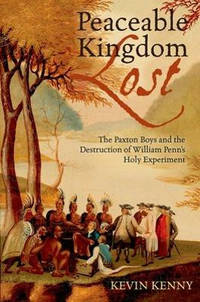 Peaceable Kingdom Lost: The Paxton boys and the Destruction of William Penn's Holy Experiment