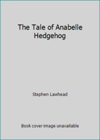 The Tale of Anabelle Hedgehog by Stephen Lawhead - 2017