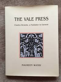 The Vale Press: Charles Ricketts, a Publisher in Earnest by Watry, Maureen - 2004