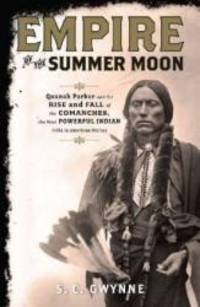 Empire of the Summer Moon: Quanah Parker and the Rise and Fall of the Comanches, the Most Powerful Indian Tribe in American History by S. C. Gwynne - 2010-04-06