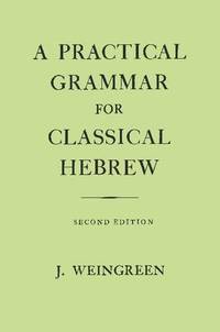A Practical Grammar for Classical Hebrew by Weingreen, J
