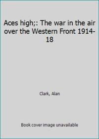 image of Aces high;: The war in the air over the Western Front 1914-18