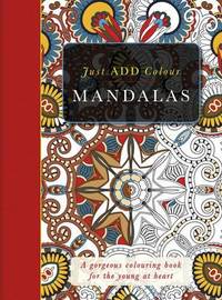 cover of Just Add Colour Mandalas: Just Add Colour and Create a Masterpiece