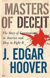 Masters of Deceit: The Story of Communism in America and How to Fight It by J Edgar Hoover - 2011-05-01