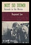 Not so Dumb : the Life and Times of the Animal Actors