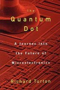 The Quantum Dot: A Journey into the Future of Microelectronics by Richard Turton - 1996-05-02