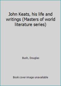 John Keats, his life and writings (Masters of world literature series) by Bush, Douglas - 1966