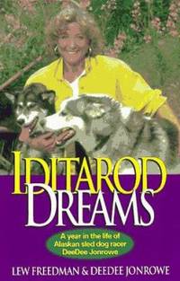 Iditarod Dreams : A Year in the Life of Alaskan Sled Dog Racer DeeDee Jonrowe