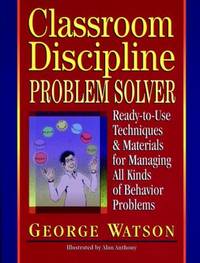 Classroom Discipline Problem Solver : Ready-To-Use Techniques and Materials for Managing All...