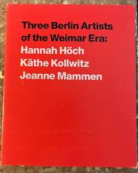 Three Berlin Artists of the Weimar Era: Hannah Hock Kathe Kollwitz Jeanne Mammen
