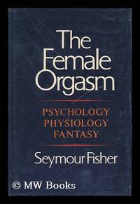 The Female Orgasm; Psychology, Physiology, Fantasy