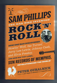 SAM PHILLIPS . THE MAN WHO INVENTED ROCK â��nâ�� ROLL by Guralnick, Peter - 2015