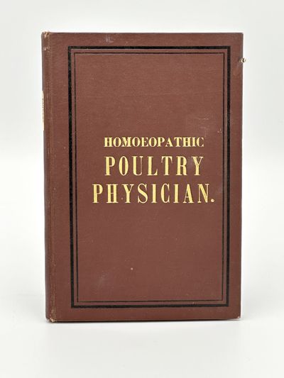 The Homoeopathic Poultry Physician (Poultry Veterinarian); or, Plain Directinos for the Homoeopathic Treatment of the Most COmmon Ailments of Fowls, Ducks, Geese, Turkeys and Pigeons