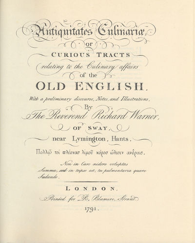 Antiquitates Culinariae; or Curious Tracts relating to the Culinary affairs of the Old English. With a preliminary discourse, Notes and Illustrations, By the Reverend Richard Warner, of Sway, near Lymington, Hants