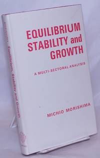 Equilibrium, stability, and growh. A multi-sectoral analysis by Morishima, Michio - 1964