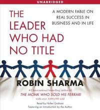 The Leader Who Had No Title: A Modern Fable on Real Success in Business and in Life by Robin Sharma - 2010-09-06