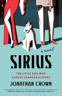 Sirius : A Novel about the Little Dog Who Almost Changed History