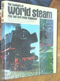 The Twilight of World Steam by Ziel, Ron and Eagleson, Mike - 1973