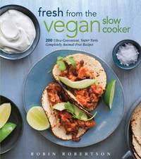 Fresh from the Vegan Slow Cooker : 200 Ultra-Convenient, Super-Tasty, Completely Animal-Free Recipes