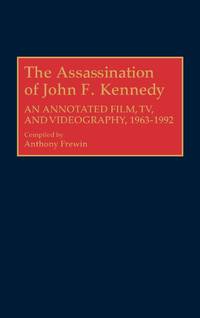 The Assassination of John F. Kennedy: An Annotated Film, TV, and Videography, 1963-1992