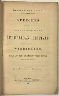 LIBERTY AND UNION: SPEECHES DELIVERED AT THE EIGHTEENTH WARD REPUBLICAN FESTIVAL, IN COMMEMORATION OF THE BIRTH OF WASHINGTON, HELD AT THE GRAMERCY PARK HOUSE, NEW YORK, FEBRUARY 22, 1860. REPORTED PHONOGRAPHICALLY BY WILLIAM ANDERSON