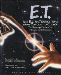 E.T. the Extra-Terrestrial: From Concept to Classic : The Illustrated Story of the Film and the Filmmakers (Newmarket Pictorial Moviebook)