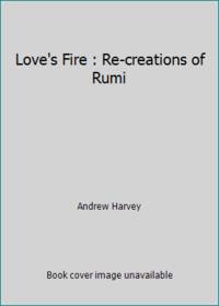 Love's Fire : Re-creations of Rumi