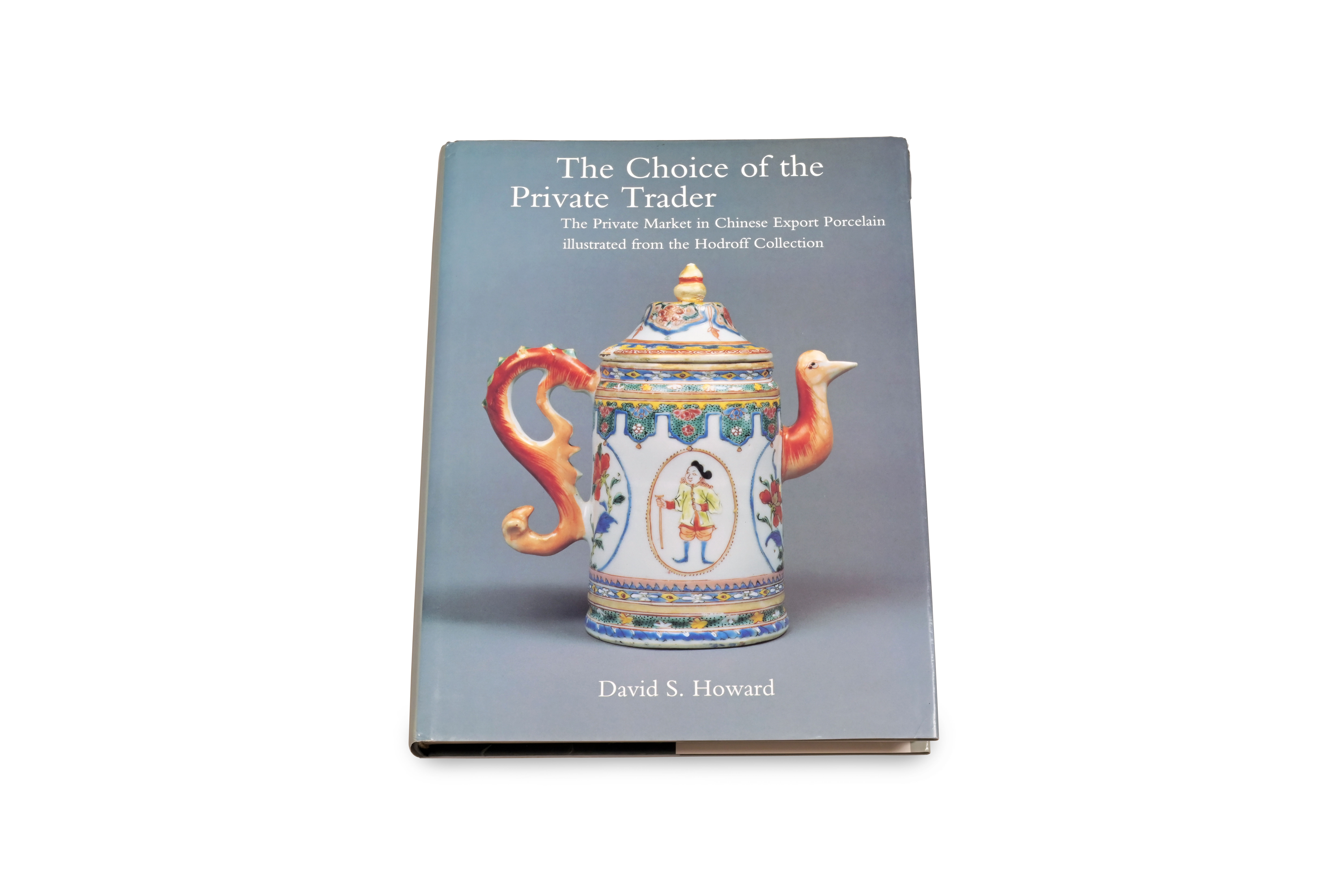 The Choice of the Private Trader: The Private Market in Chinese Export  Porcelain illustrated from the Hodroff Collection by Howard, David S |  Hardcover | 1994 | Zwemmer, an imprint of Philip