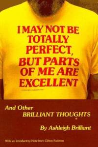 I May Not Be Totally Perfect but Parts of Me Are Excellent : More Brilliant Thoughts From Ashleigh Brilliant
