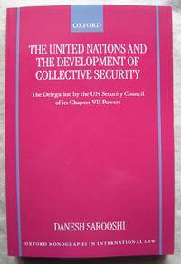 The United Nations and the Development of Collective Security: The Delegation by the UN Security Council of Its Chapter VII Powers (Oxford Monographs in International Law) [Paperback] [Oct 19, 2000] Dan Sarooshi