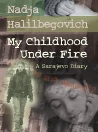 My Childhood under Fire : A Sarajevo Diary by Nadja Halilbegovich - 2008