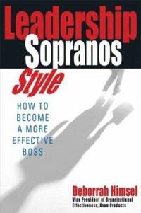 Leadership Sopranos Style : How to Become a More Effective Boss by Deborrah Himsel - 2003